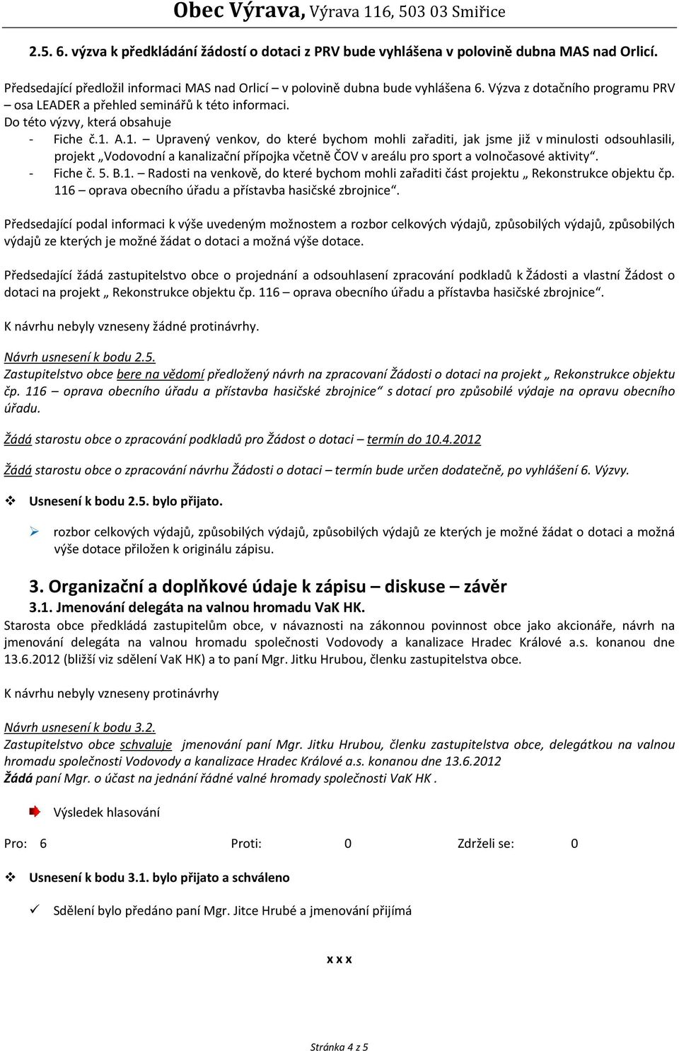 A.1. Upravený venkov, do které bychom mohli zařaditi, jak jsme již v minulosti odsouhlasili, projekt Vodovodní a kanalizační přípojka včetně ČOV v areálu pro sport a volnočasové aktivity. - Fiche č.