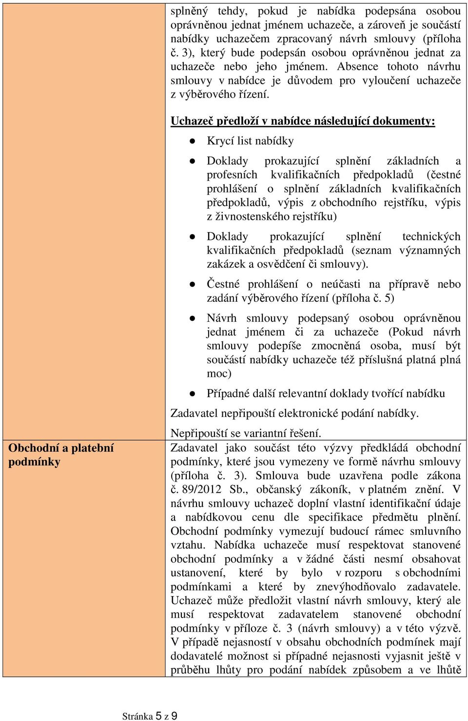 Obchodní a platební podmínky Uchazeč předloží v nabídce následující dokumenty: Krycí list nabídky Doklady prokazující splnění základních a profesních kvalifikačních předpokladů (čestné prohlášení o