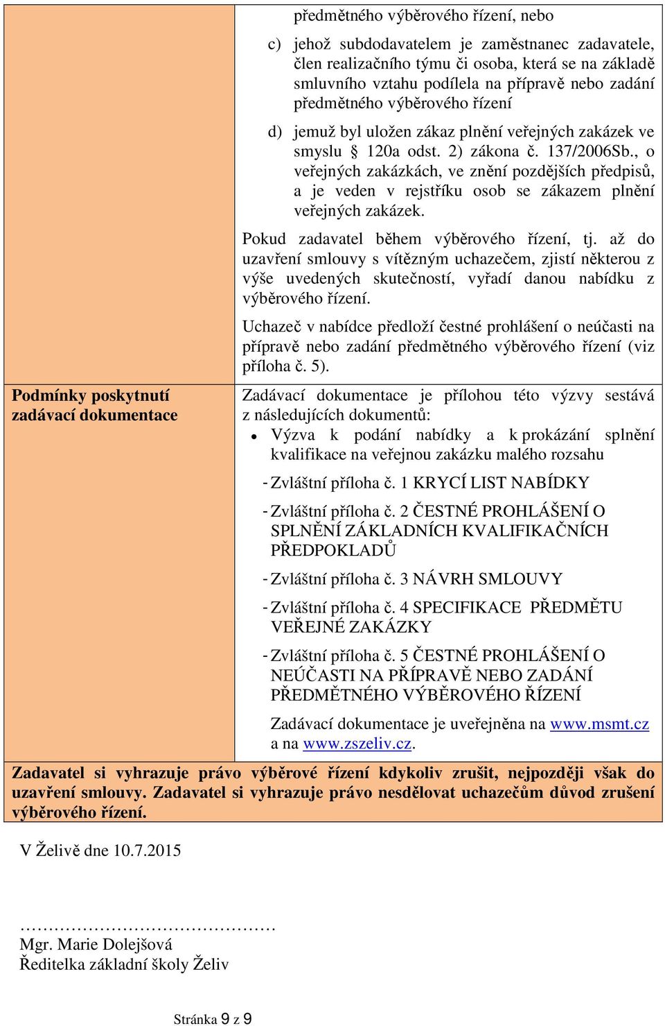 , o veřejných zakázkách, ve znění pozdějších předpisů, a je veden v rejstříku osob se zákazem plnění veřejných zakázek. Pokud zadavatel během výběrového řízení, tj.