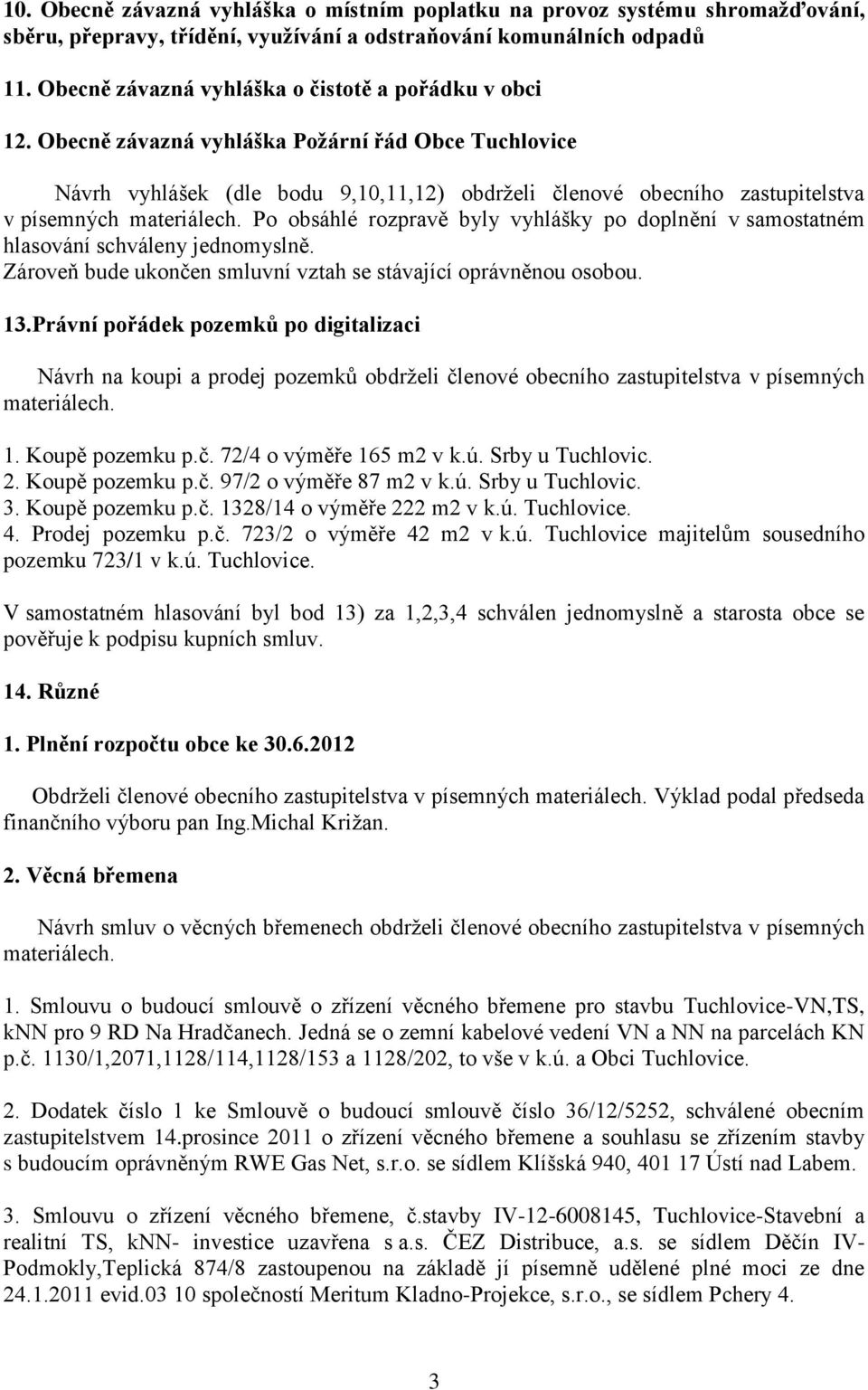 Obecně závazná vyhláška Požární řád Obce Tuchlovice Návrh vyhlášek (dle bodu 9,10,11,12) obdrželi členové obecního zastupitelstva v písemných materiálech.