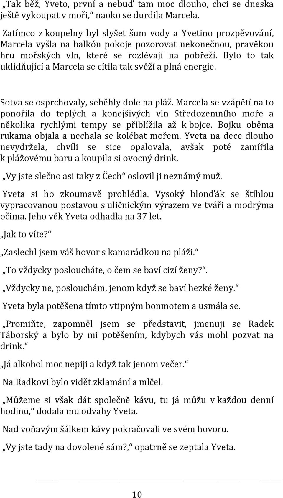 Bylo to tak uklidňující a Marcela se cítila tak svěží a plná energie. Sotva se osprchovaly, seběhly dole na pláž.