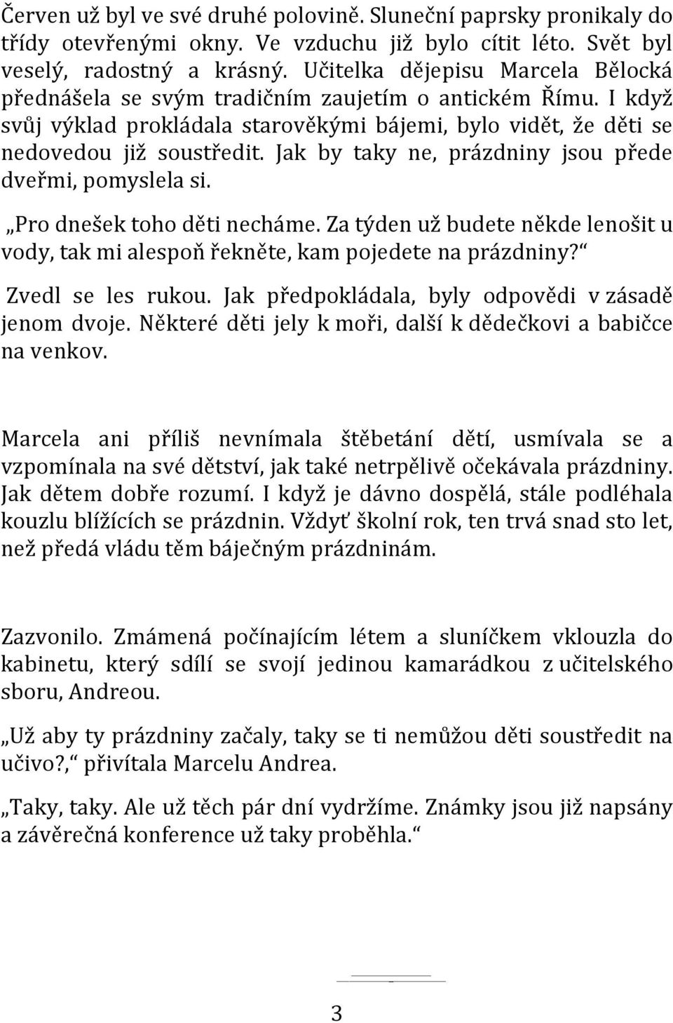 Jak by taky ne, prázdniny jsou přede dveřmi, pomyslela si. Pro dnešek toho děti necháme. Za týden už budete někde lenošit u vody, tak mi alespoň řekněte, kam pojedete na prázdniny? Zvedl se les rukou.