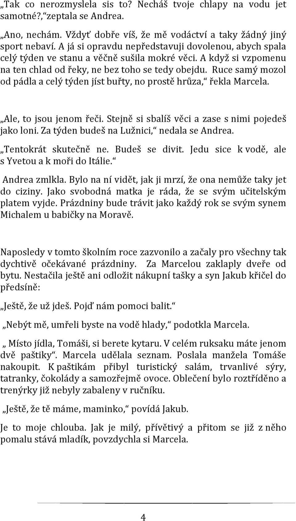 Ruce samý mozol od pádla a celý týden jíst buřty, no prostě hrůza, řekla Marcela. Ale, to jsou jenom řeči. Stejně si sbalíš věci a zase s nimi pojedeš jako loni.