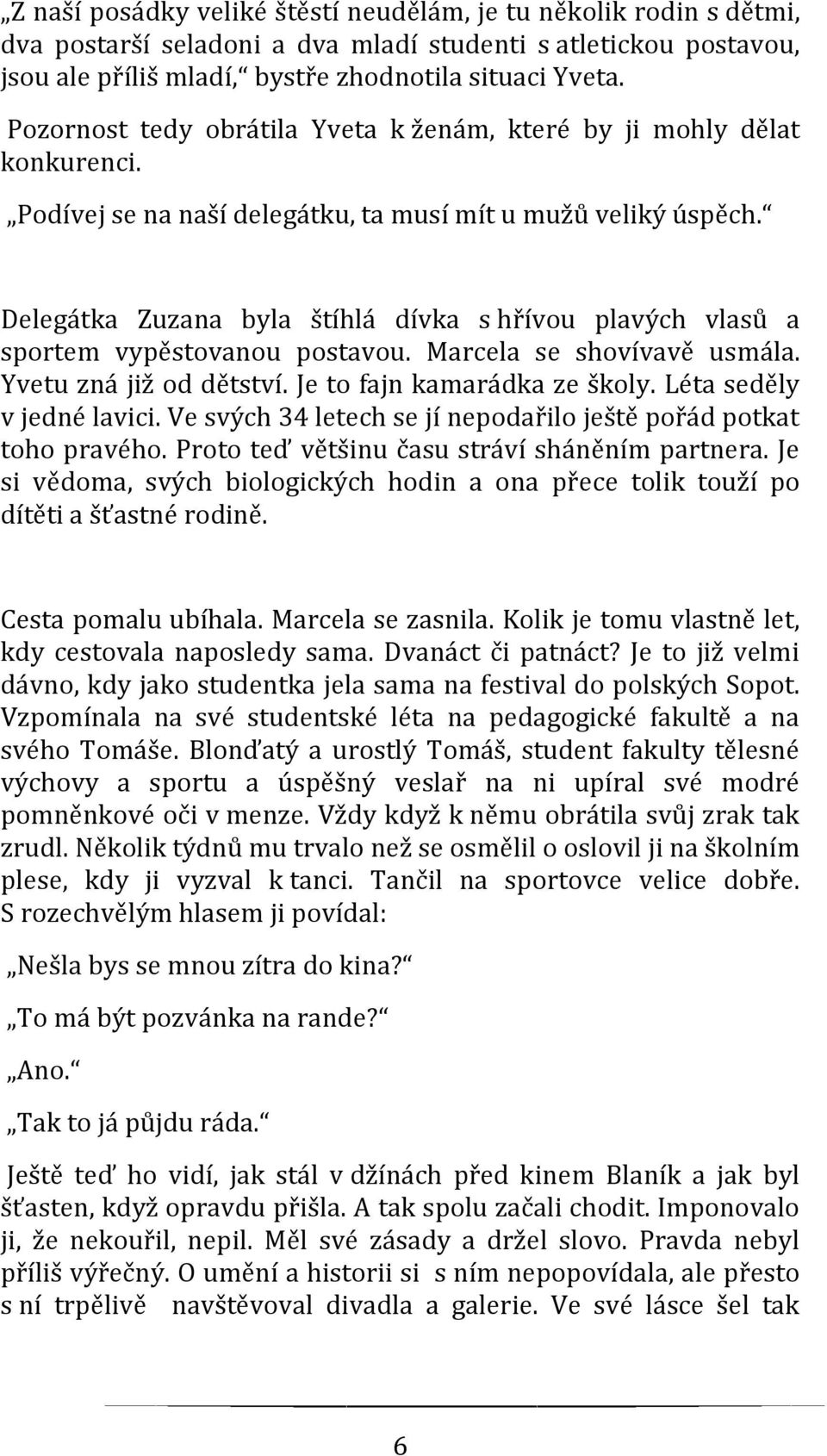 Delegátka Zuzana byla štíhlá dívka s hřívou plavých vlasů a sportem vypěstovanou postavou. Marcela se shovívavě usmála. Yvetu zná již od dětství. Je to fajn kamarádka ze školy.