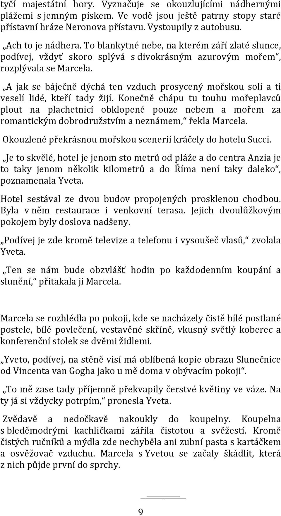 A jak se báječně dýchá ten vzduch prosycený mořskou solí a ti veselí lidé, kteří tady žijí.