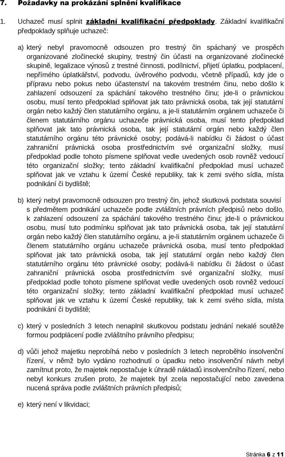 zločinecké skupině, legalizace výnosů z trestné činnosti, podílnictví, přijetí úplatku, podplacení, nepřímého úplatkářství, podvodu, úvěrového podvodu, včetně případů, kdy jde o přípravu nebo pokus