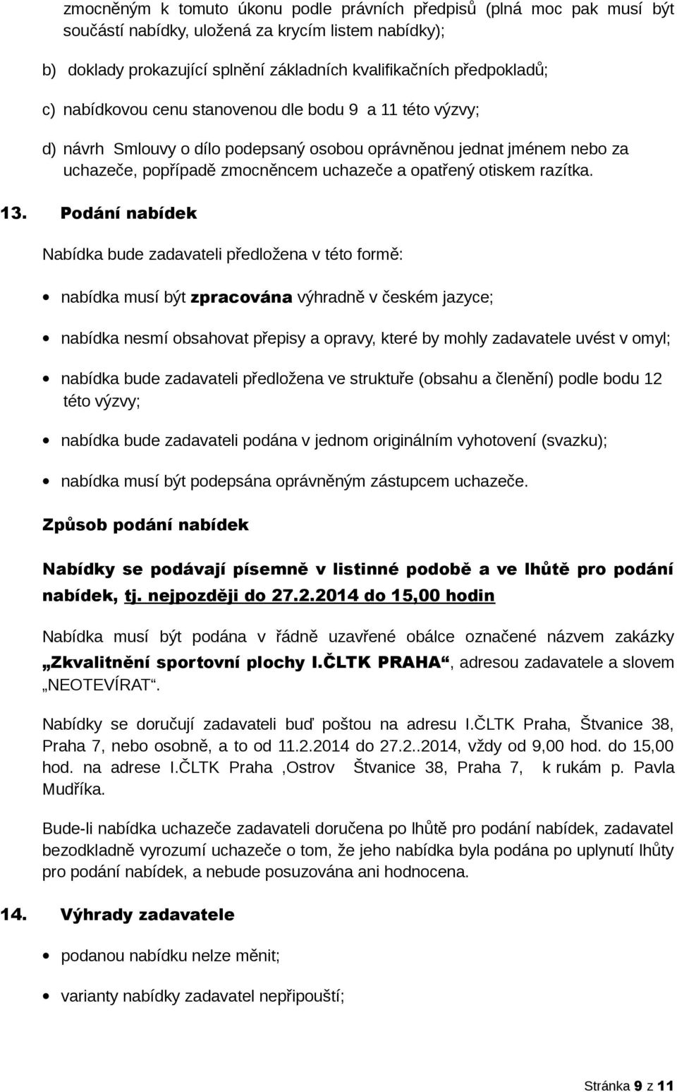 Podání nabídek Nabídka bude zadavateli předložena v této formě: nabídka musí být zpracována výhradně v českém jazyce; nabídka nesmí obsahovat přepisy a opravy, které by mohly zadavatele uvést v omyl;