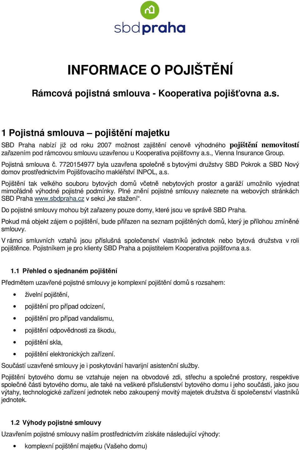 uzavřenou u Kooperativa pojišťovny a.s., Vienna Insurance Group. Pojistná smlouva č.