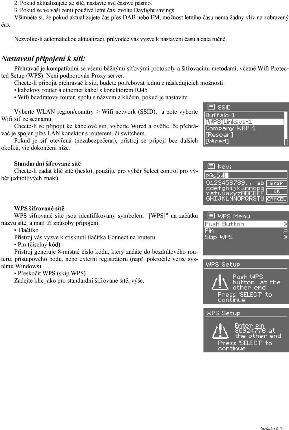 Nastavení připojení k síti: Přehrávač je kompatibilní se všemi běžnými síťovými protokoly a šifrovacími metodami, včetně Wifi Protected Setup (WPS). Není podporován Proxy server.