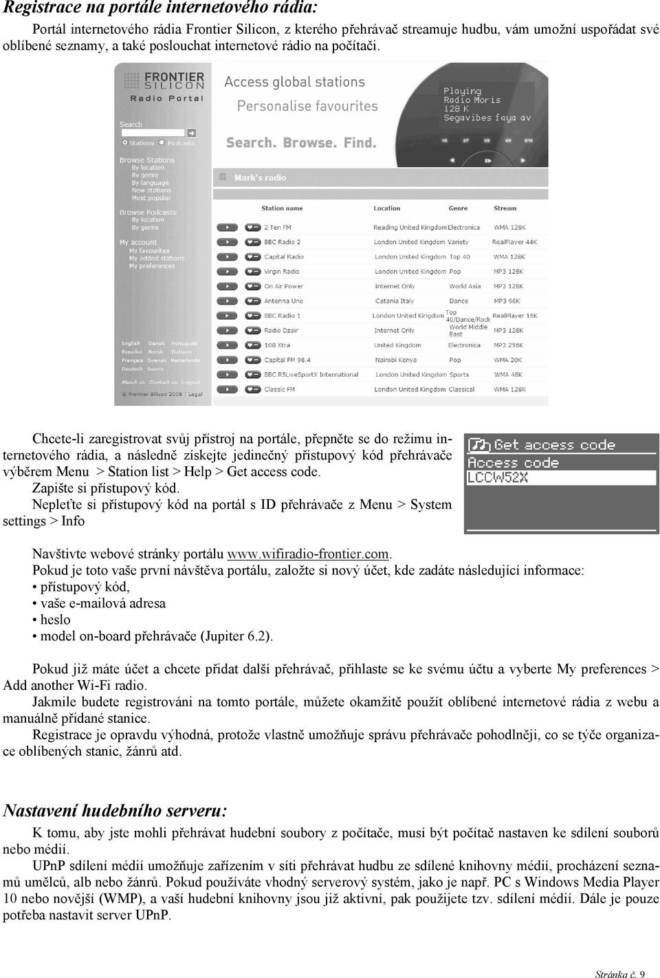 Chcete-li zaregistrovat svůj přístroj na portále, přepněte se do režimu internetového rádia, a následně získejte jedinečný přístupový kód přehrávače výběrem Menu > Station list > Help > Get access