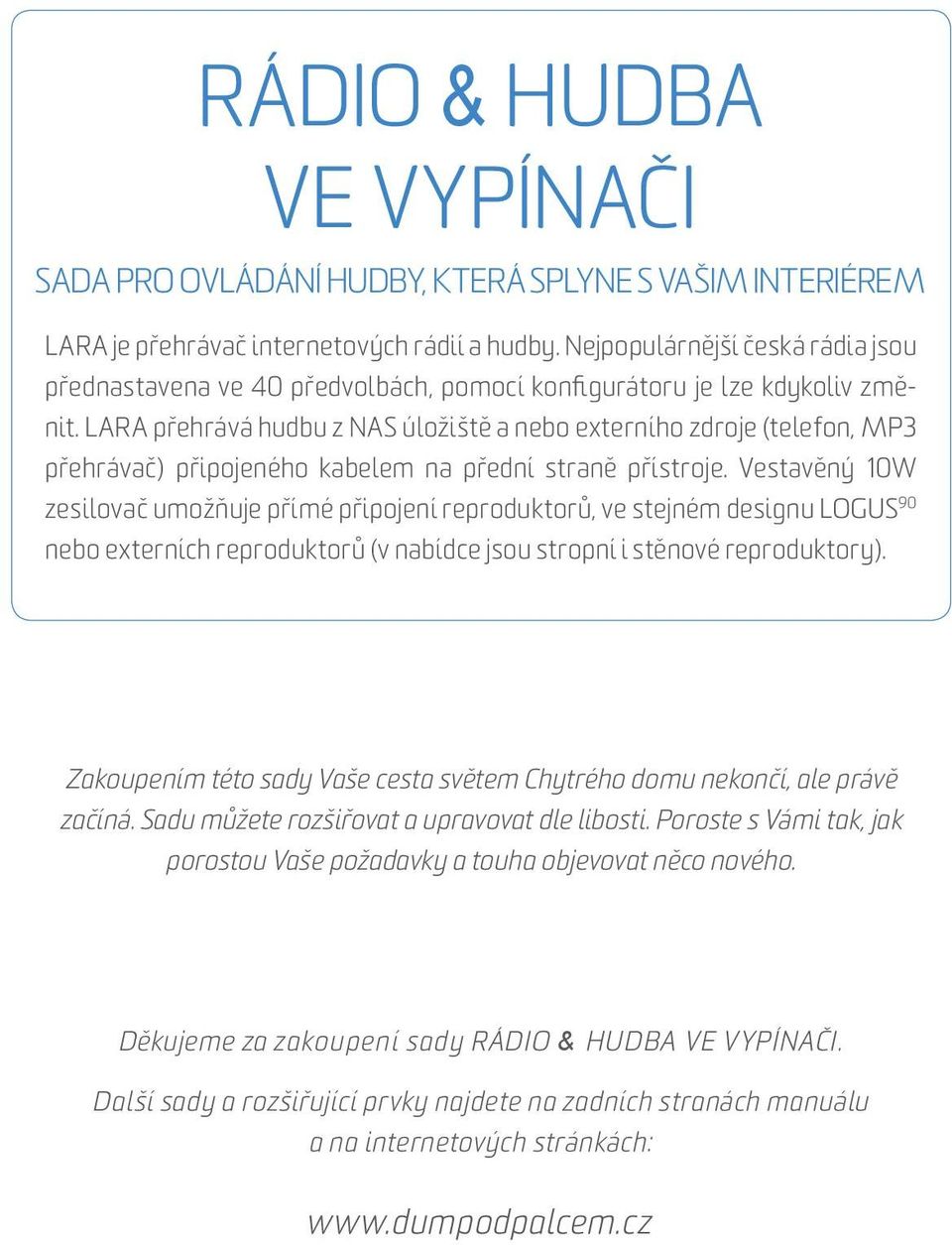 LARA přehrává hudbu z NAS úložiště a nebo externího zdroje (telefon, MP3 přehrávač) připojeného kabelem na přední straně přístroje.