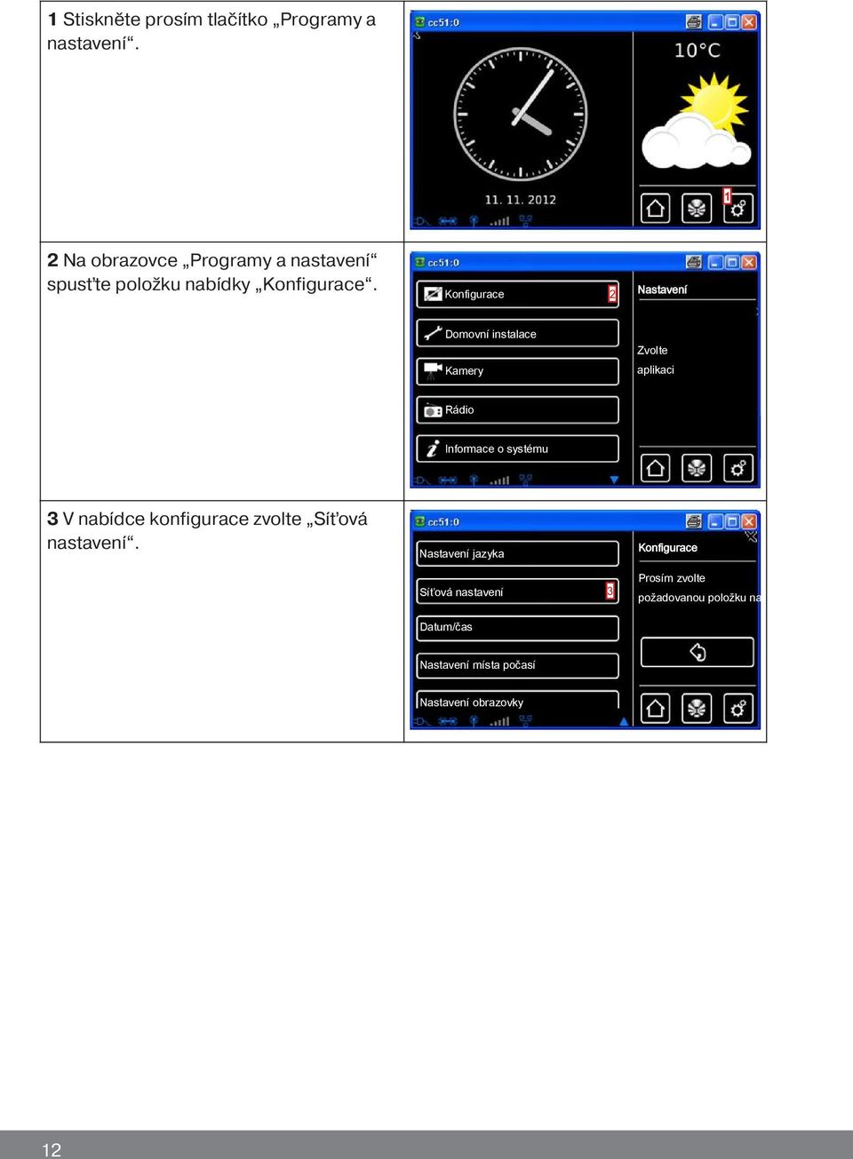 Konfigurace 2 Nastavení Domovní instalace Zvolte Kamery aplikaci Rádio Informace o systému 3 V nabídce