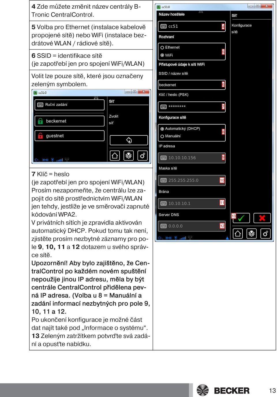 Název hostitele Síť 4 Konfigurace sítě Rozhraní Ethernet WiFi 5 Přístupové údaje k síti WiFi SSID / název sítě beckernet 6 Klíč / heslo (PSK) Ruční zadání Síť 7 Zvolit Konfigurace sítě síť