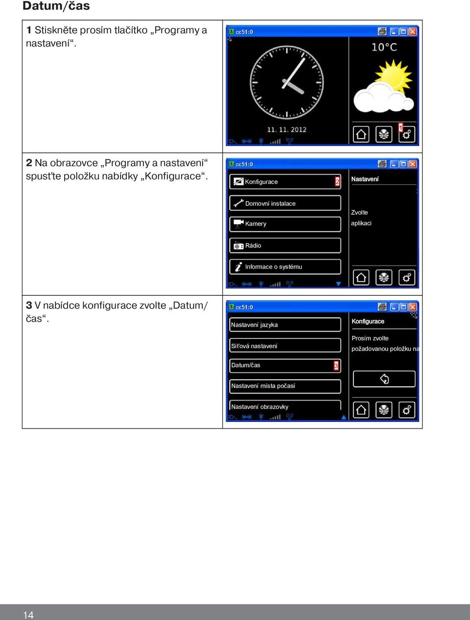 Konfigurace 2 Nastavení Domovní instalace Zvolte Kamery aplikaci Rádio Informace o systému 3 V nabídce