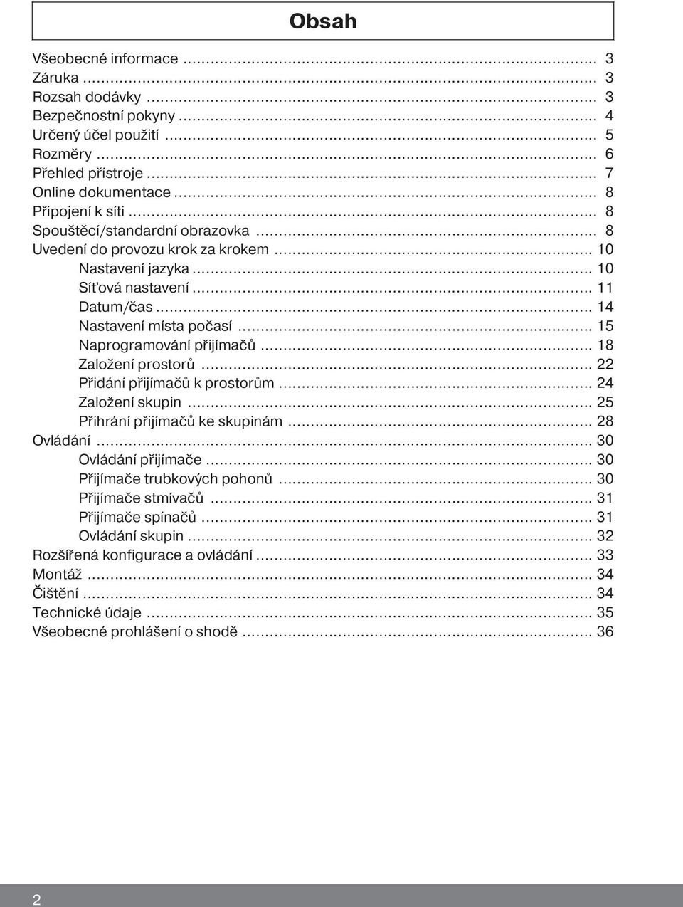 .. 15 Naprogramování přijímačů... 18 Založení prostorů... 22 Přidání přijímačů k prostorům... 24 Založení skupin... 25 Přihrání přijímačů ke skupinám... 28 Ovládání... 30 Ovládání přijímače.