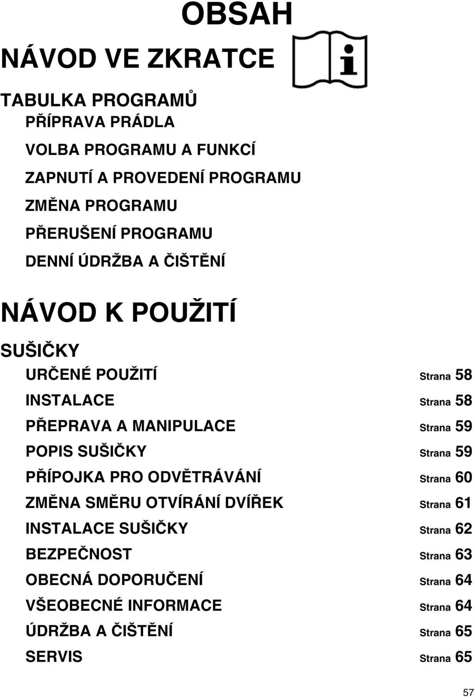 MANIPULAE Strana 59 POPIS SUŠIČKY Strana 59 PŘÍPOJKA PRO ODVĚTRÁVÁNÍ Strana 60 ZMĚNA SMĚRU OTVÍRÁNÍ DVÍŘEK Strana 61 INSTALAE