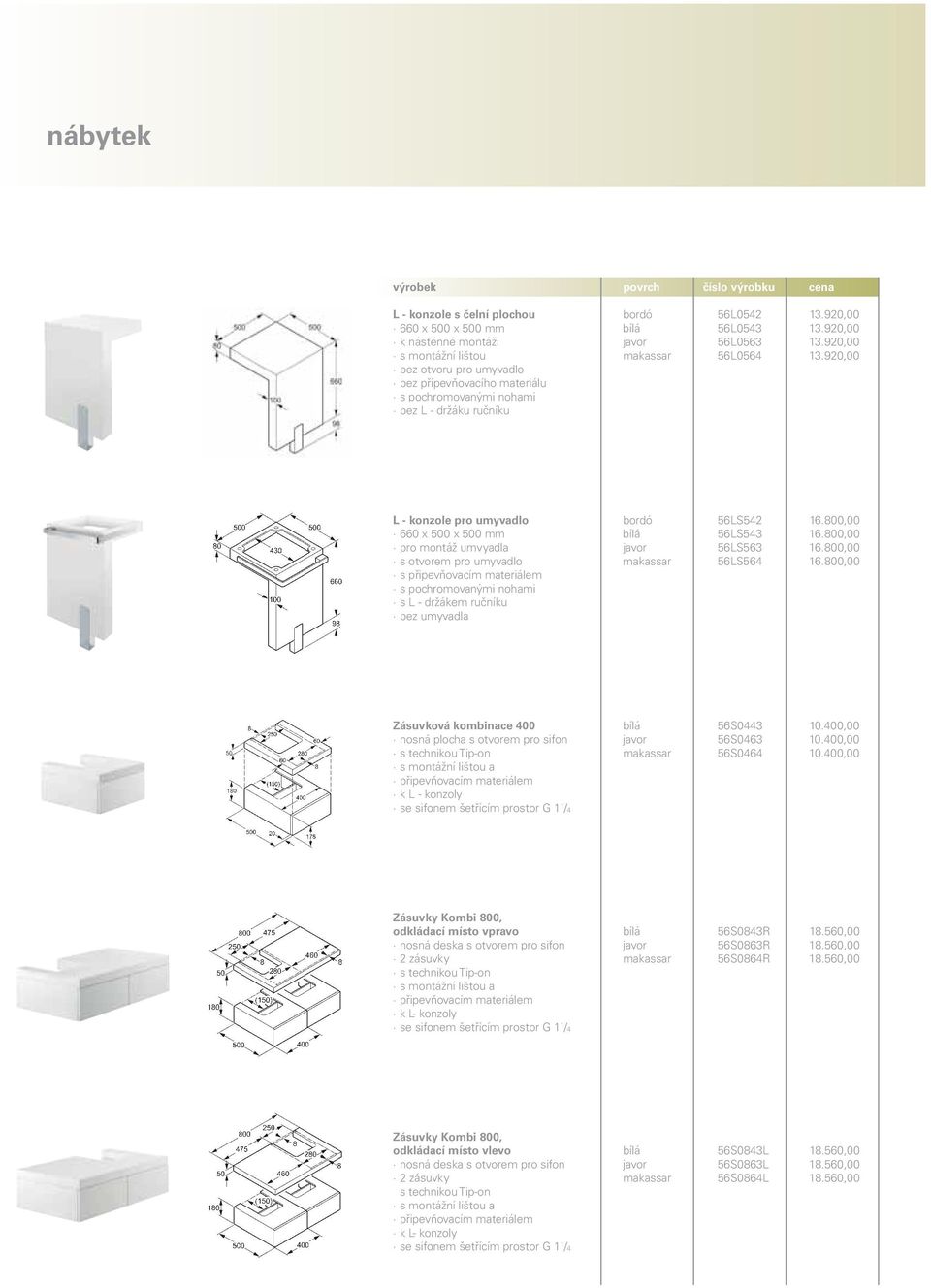 800,00 pro montáž umvyadla javor 56LS563 16.800,00 s otvorem pro umyvadlo makassar 56LS564 16.800,00 s pochromovanými nohami s L - držákem ručníku bez umyvadla Zásuvková kombinace 400 bílá 56S0443 10.
