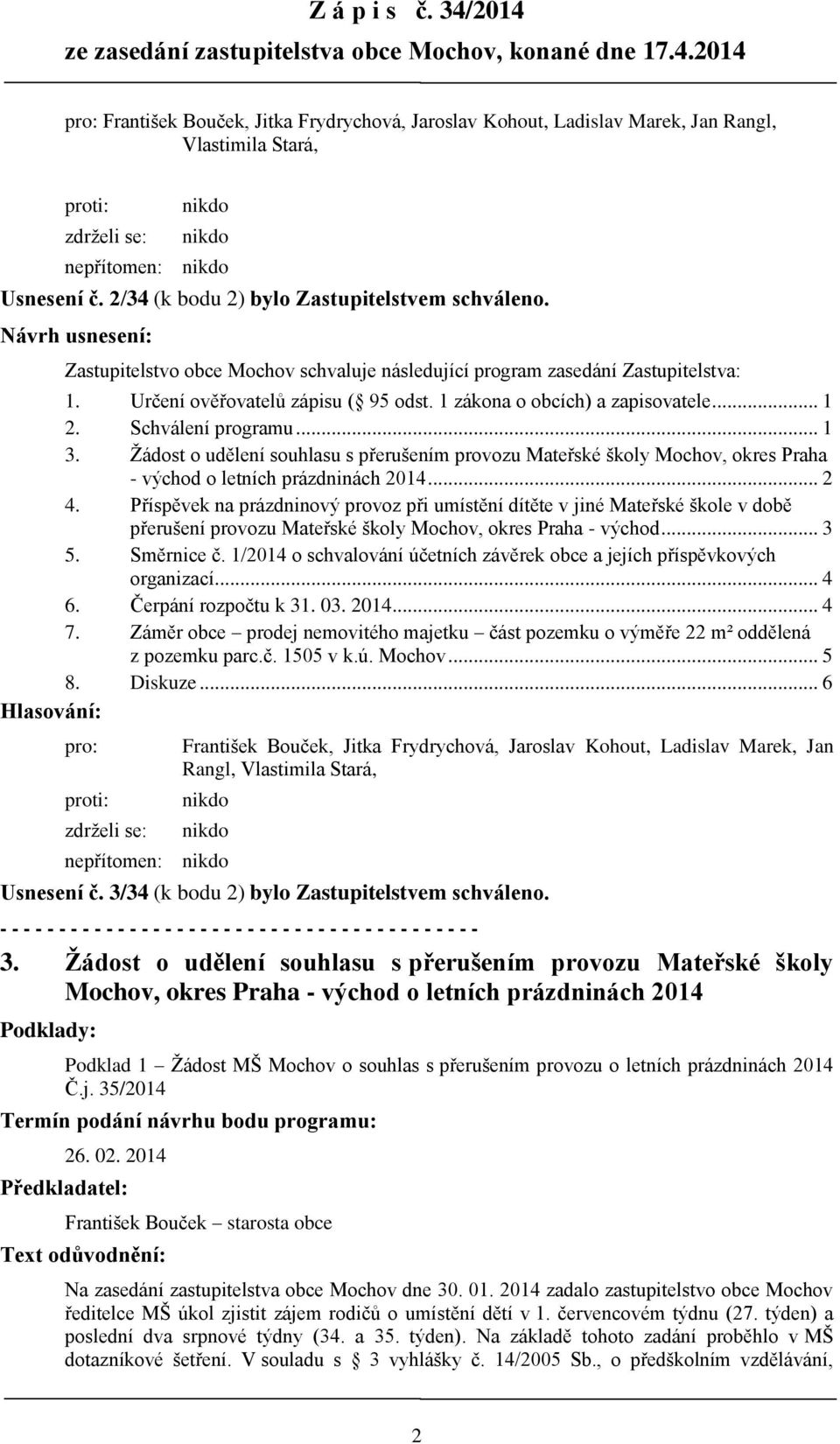 1 zákona o obcích) a zapisovatele... 1 2. Schválení programu... 1 3. Žádost o udělení souhlasu s přerušením provozu Mateřské školy Mochov, okres Praha - východ o letních prázdninách 2014... 2 4.