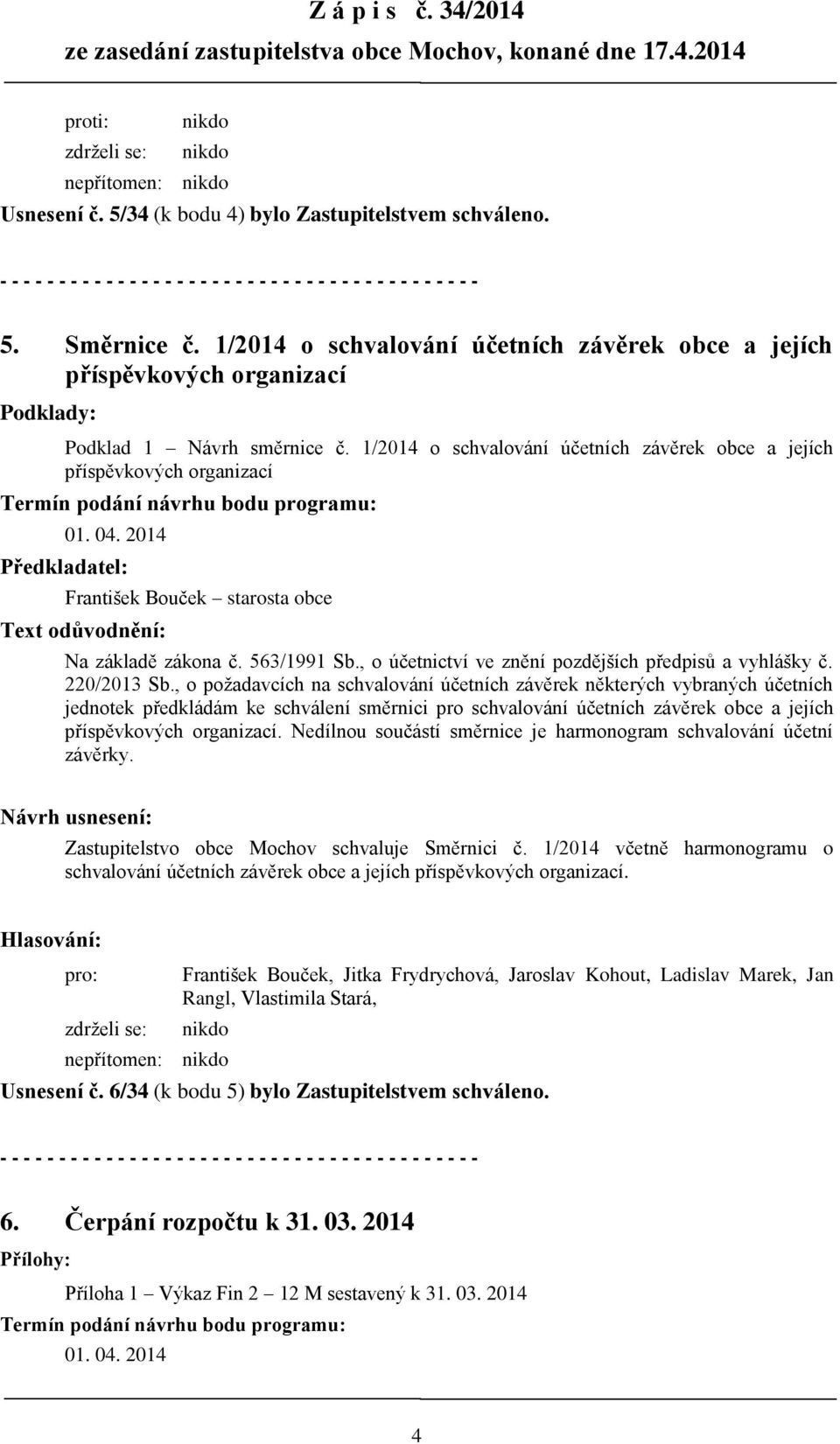 1/2014 o schvalování účetních závěrek obce a jejích příspěvkových organizací Termín podání návrhu bodu programu: 01. 04.