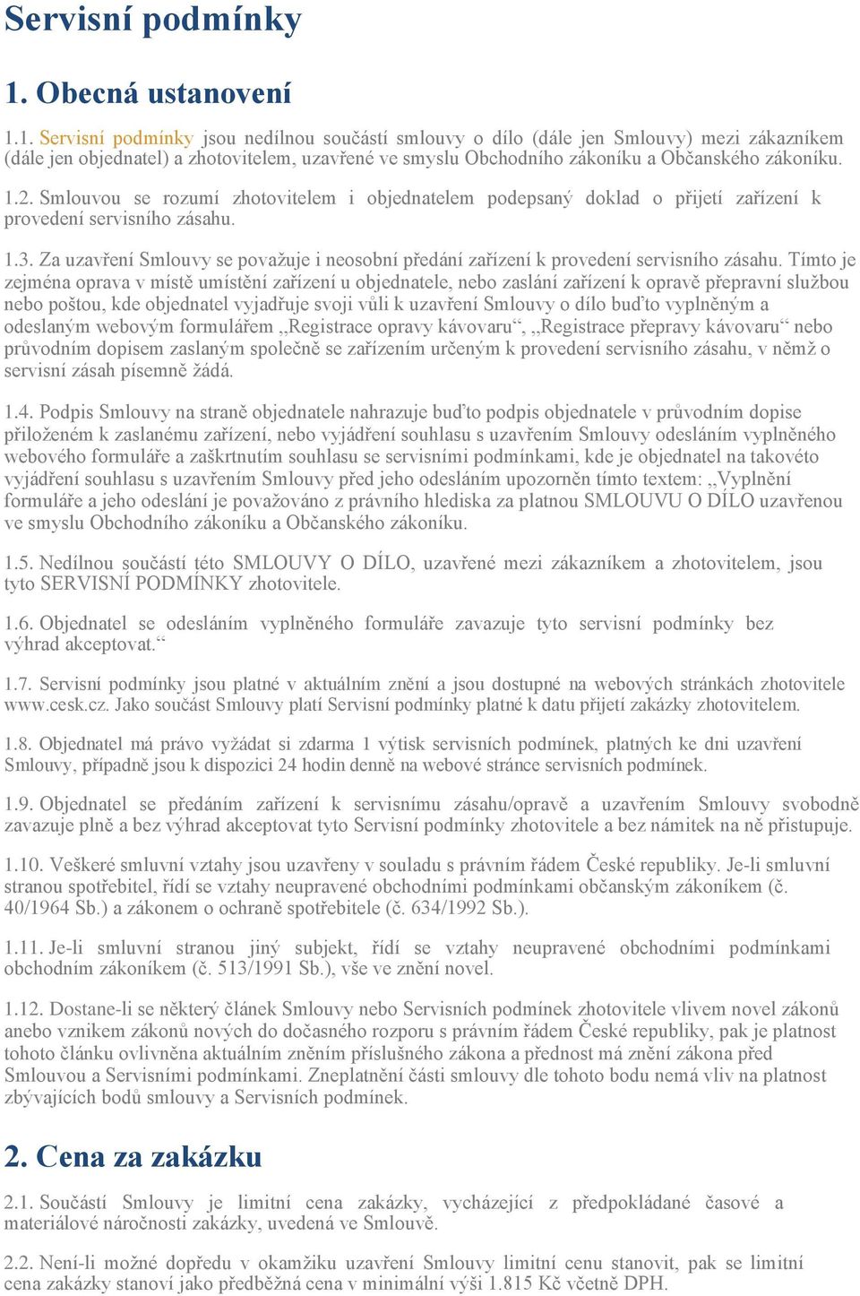 1. Servisní podmínky jsou nedílnou součástí smlouvy o dílo (dále jen Smlouvy) mezi zákazníkem (dále jen objednatel) a zhotovitelem, uzavřené ve smyslu Obchodního zákoníku a Občanského zákoníku. 1.2.