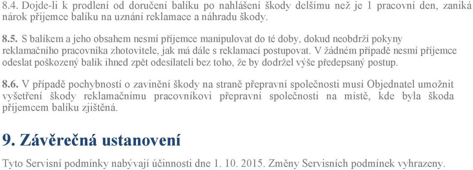 V žádném případě nesmí příjemce odeslat poškozený balík ihned zpět odesílateli bez toho, že by dodržel výše předepsaný postup. 8.6.