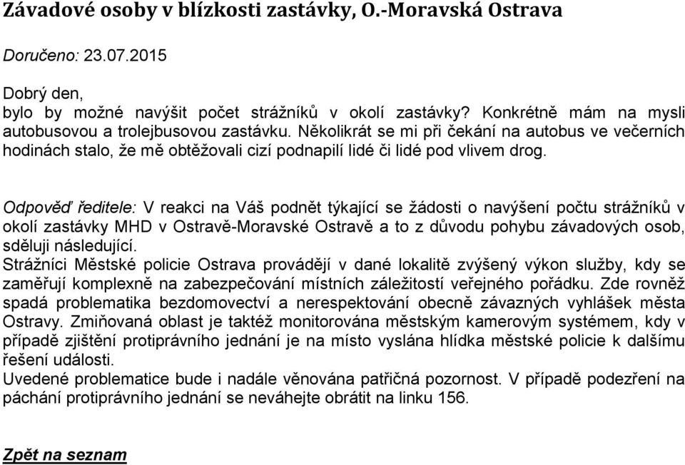 Odpověď ředitele: V reakci na Váš podnět týkající se žádosti o navýšení počtu strážníků v okolí zastávky MHD v Ostravě-Moravské Ostravě a to z důvodu pohybu závadových osob, sděluji následující.