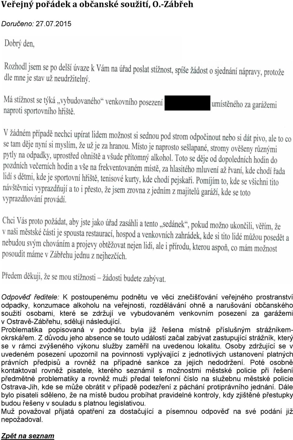 zdržují ve vybudovaném venkovním posezení za garážemi v Ostravě-Zábřehu, sděluji následující. Problematika popisovaná v podnětu byla již řešena místně příslušným strážníkemokrskářem.