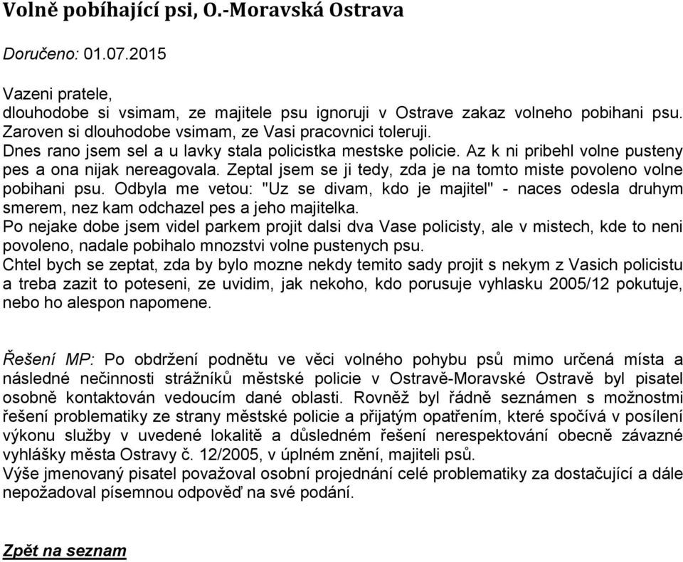 Zeptal jsem se ji tedy, zda je na tomto miste povoleno volne pobihani psu. Odbyla me vetou: "Uz se divam, kdo je majitel" - naces odesla druhym smerem, nez kam odchazel pes a jeho majitelka.