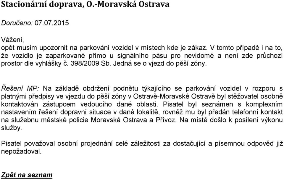 Řešení MP: Na základě obdržení podnětu týkajícího se parkování vozidel v rozporu s platnými předpisy ve vjezdu do pěší zóny v Ostravě-Moravské Ostravě byl stěžovatel osobně kontaktován zástupcem