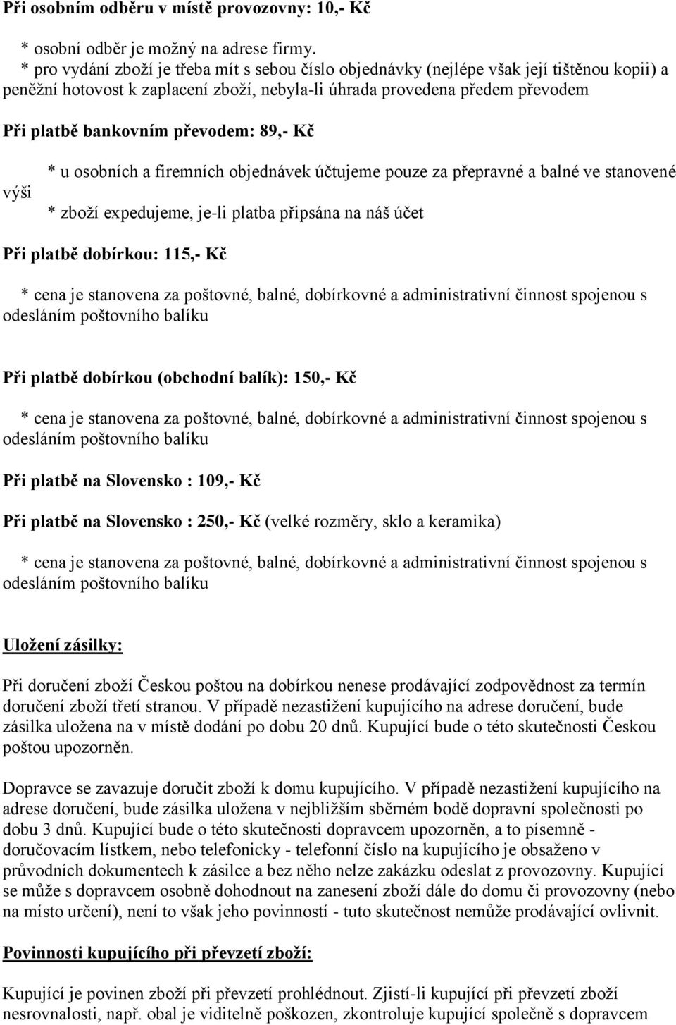 převodem: 89,- Kč výši * u osobních a firemních objednávek účtujeme pouze za přepravné a balné ve stanovené * zboží expedujeme, je-li platba připsána na náš účet Při platbě dobírkou: 115,- Kč * cena