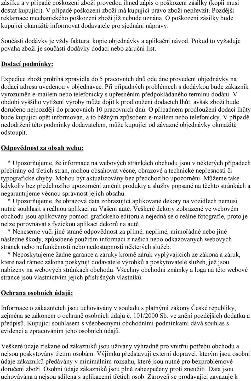 Součástí dodávky je vždy faktura, kopie objednávky a aplikační návod. Pokud to vyžaduje povaha zboží je součástí dodávky dodací nebo záruční list.