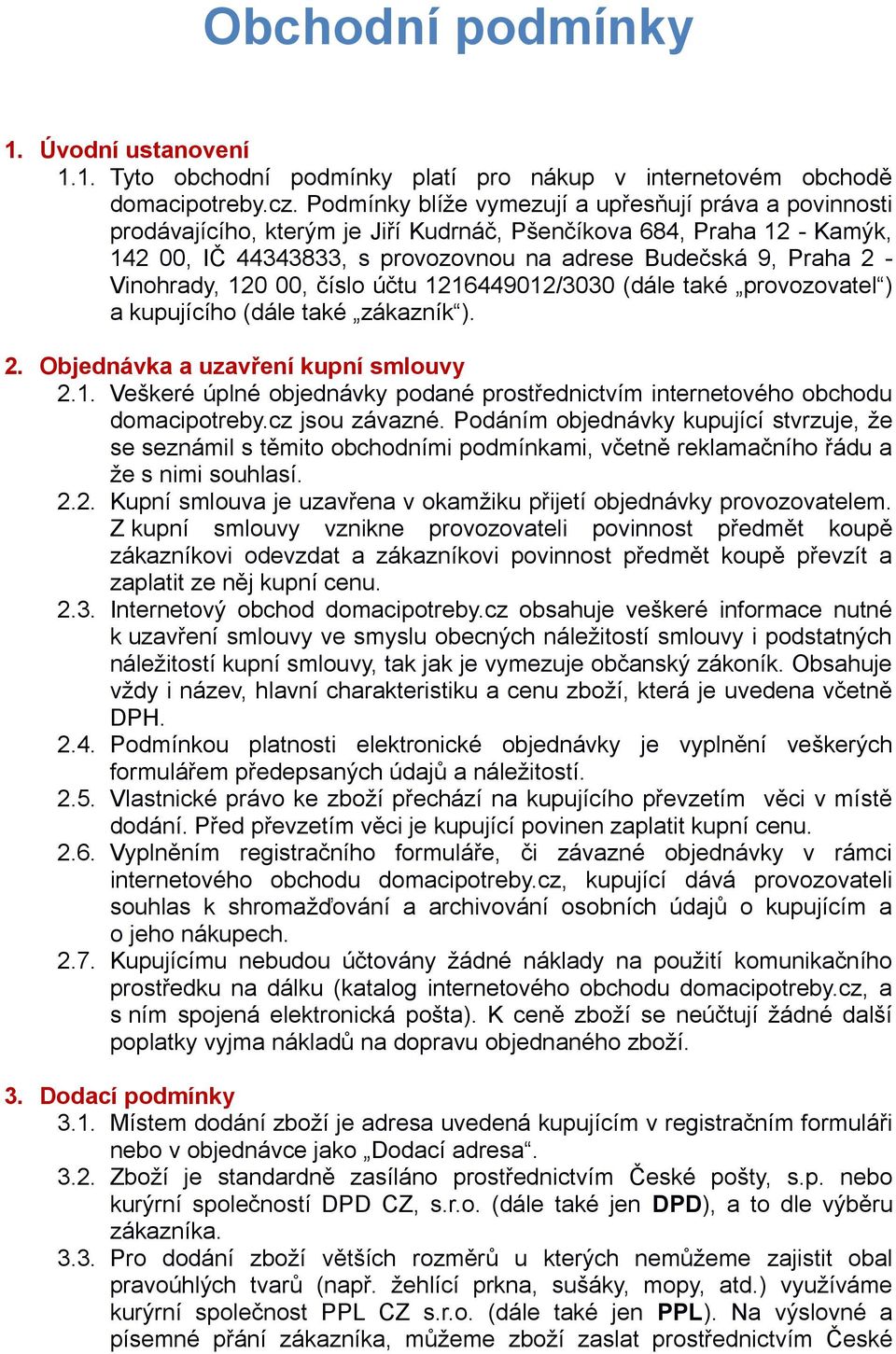 Vinohrady, 120 00, číslo účtu 1216449012/3030 (dále také provozovatel ) a kupujícího (dále také zákazník ). 2. Objednávka a uzavření kupní smlouvy 2.1. Veškeré úplné objednávky podané prostřednictvím internetového obchodu domacipotreby.