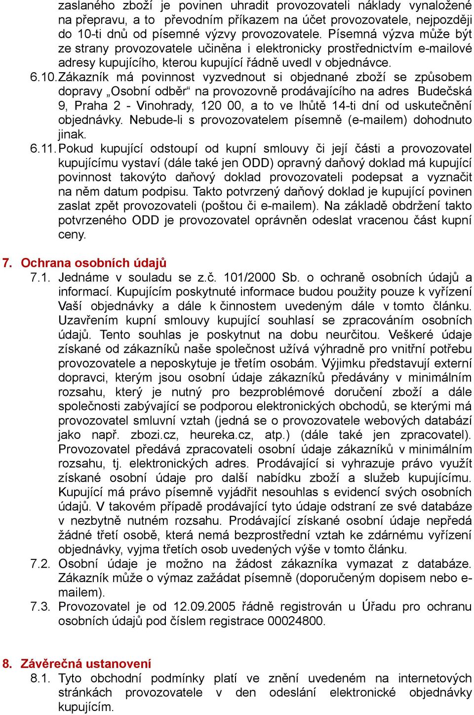 Zákazník má povinnost vyzvednout si objednané zboží se způsobem dopravy Osobní odběr na provozovně prodávajícího na adres Budečská 9, Praha 2 - Vinohrady, 120 00, a to ve lhůtě 14-ti dní od