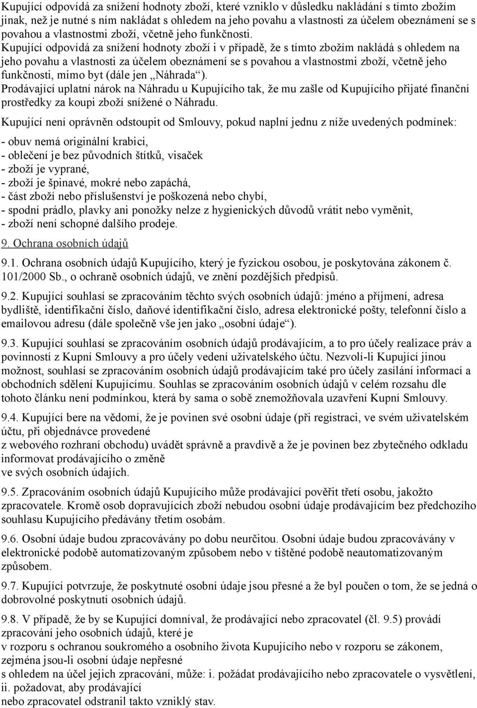 Kupující odpovídá za snížení hodnoty zboží i v případě, že s tímto zbožím nakládá s ohledem na jeho povahu a vlastnosti za účelem obeznámení se s povahou a vlastnostmi zboží, včetně jeho funkčnosti,