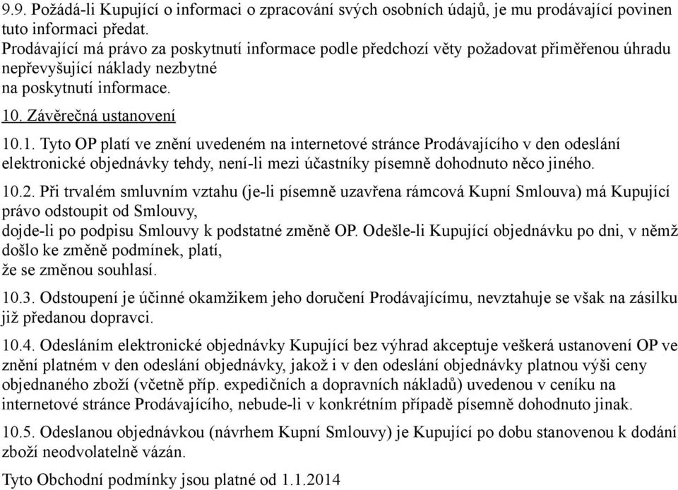 . Závěrečná ustanovení 10.1. Tyto OP platí ve znění uvedeném na internetové stránce Prodávajícího v den odeslání elektronické objednávky tehdy, není-li mezi účastníky písemně dohodnuto něco jiného.