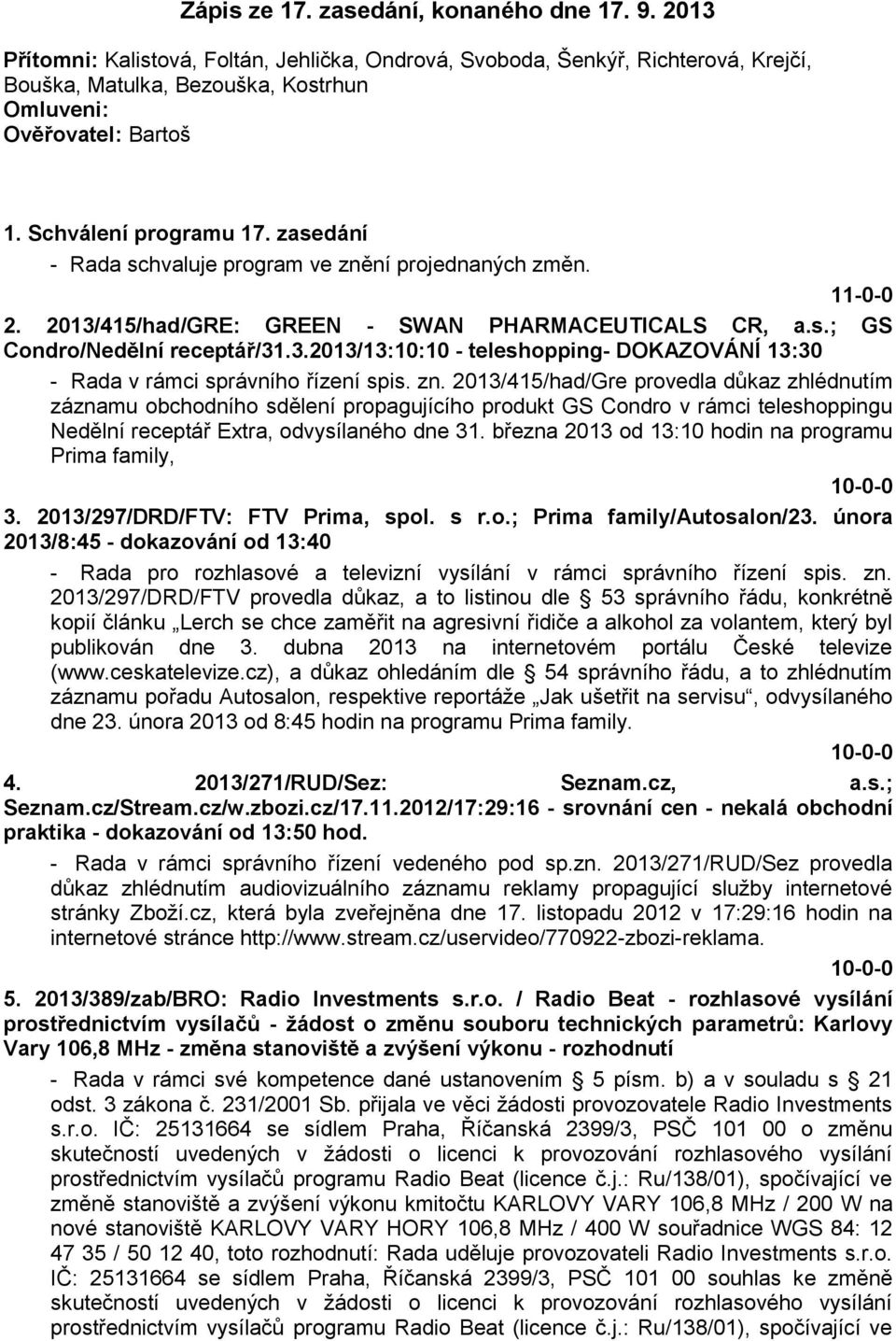 zn. 2013/415/had/Gre provedla důkaz zhlédnutím záznamu obchodního sdělení propagujícího produkt GS Condro v rámci teleshoppingu Nedělní receptář Extra, odvysílaného dne 31.