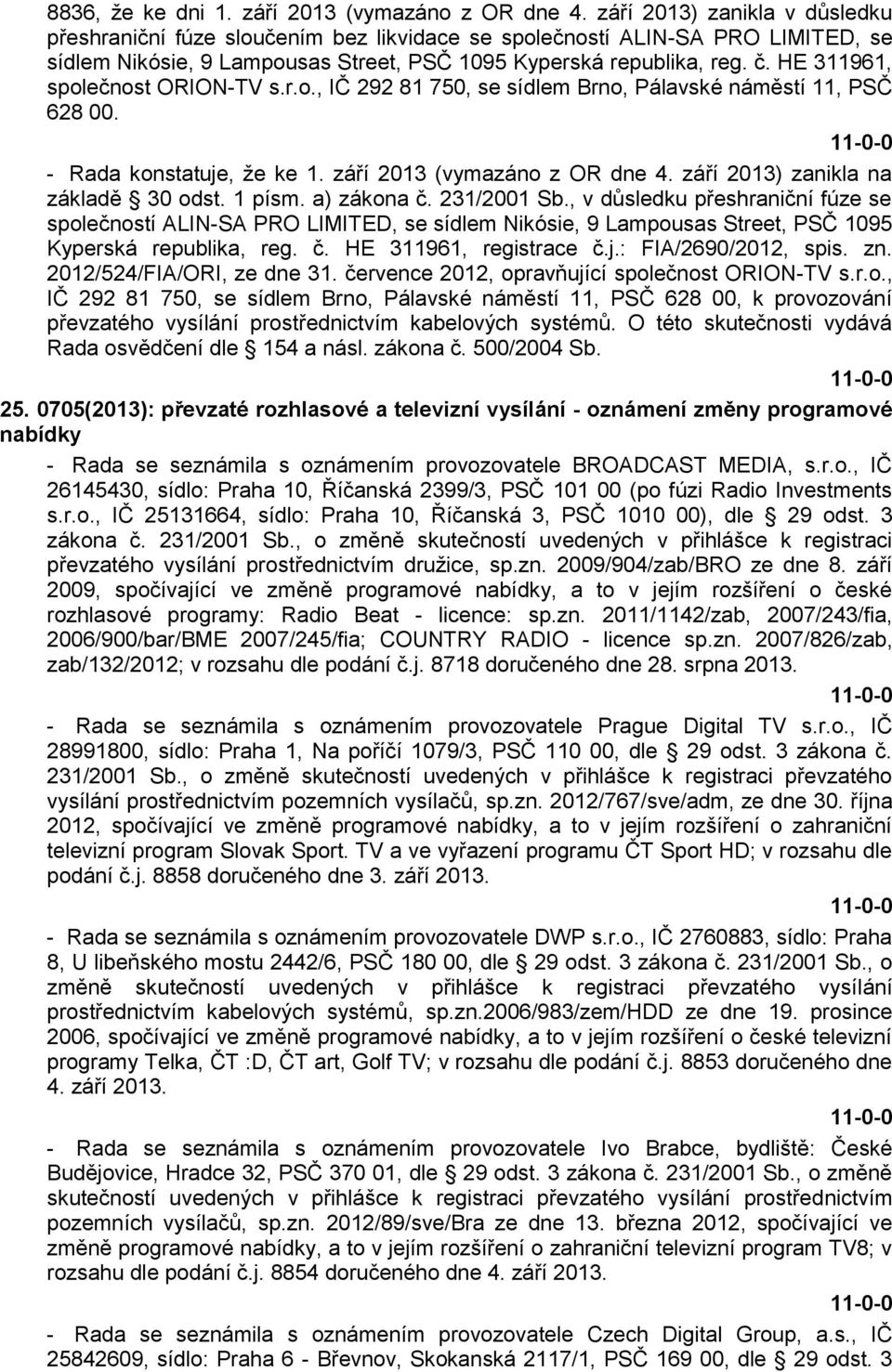 HE 311961, společnost ORION-TV s.r.o., IČ 292 81 750, se sídlem Brno, Pálavské náměstí 11, PSČ 628 00. - Rada konstatuje, že ke 1. září 2013 (vymazáno z OR dne 4.