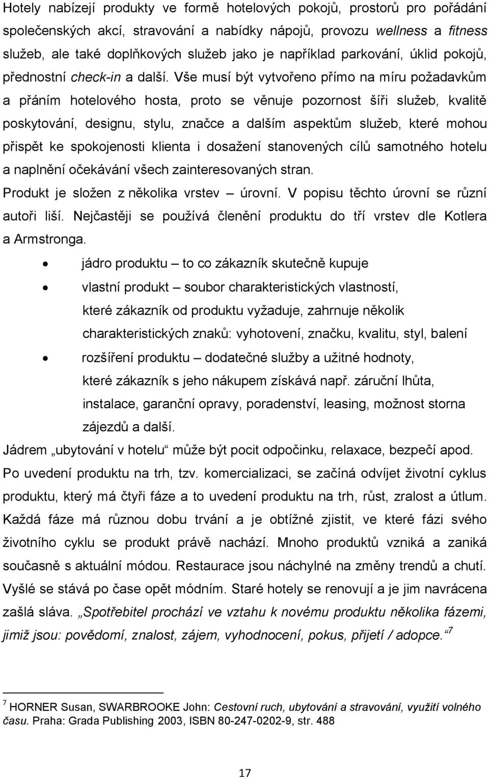 Vše musí být vytvořeno přímo na míru požadavkům a přáním hotelového hosta, proto se věnuje pozornost šíři služeb, kvalitě poskytování, designu, stylu, značce a dalším aspektům služeb, které mohou