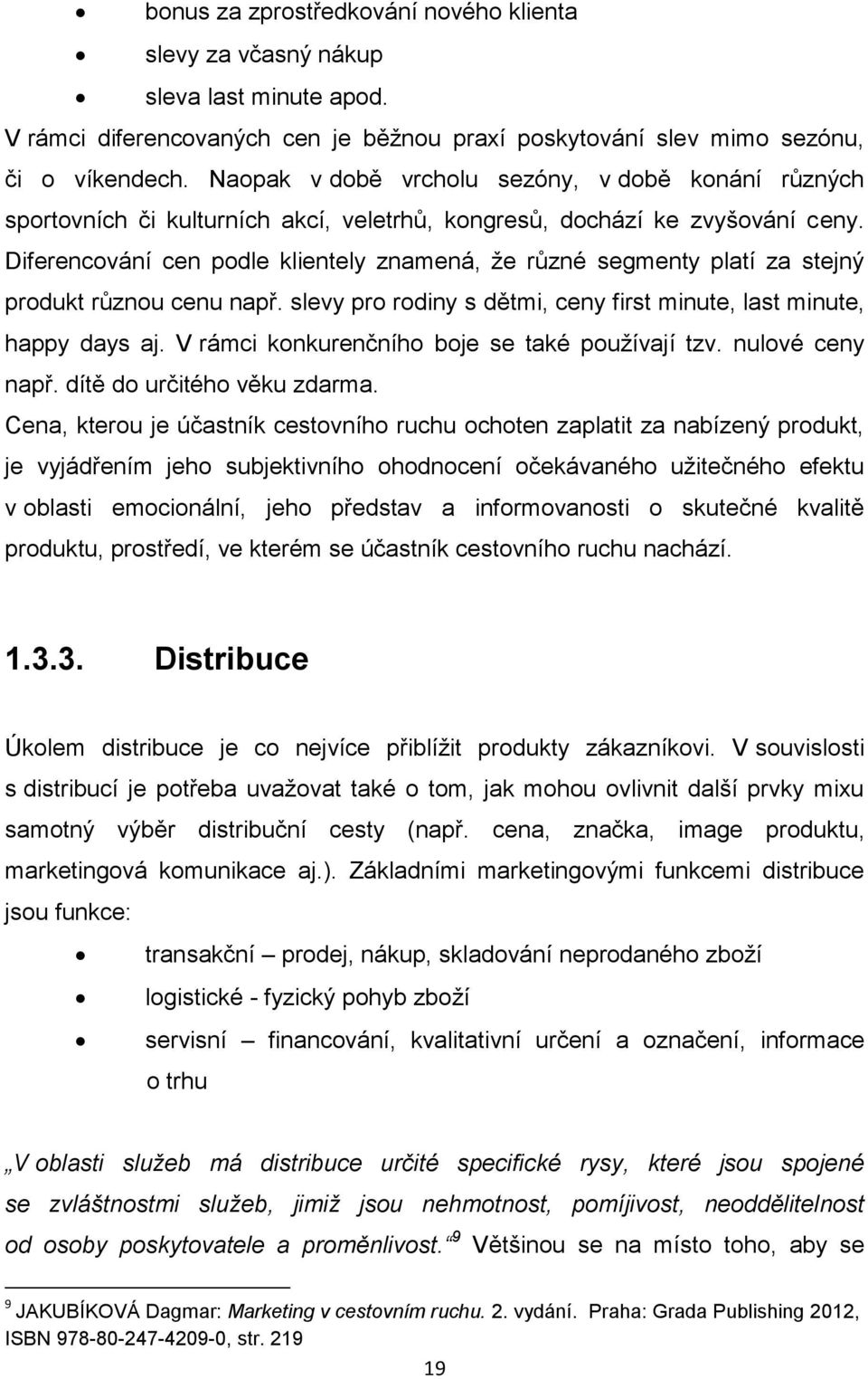 Diferencování cen podle klientely znamená, že různé segmenty platí za stejný produkt různou cenu např. slevy pro rodiny s dětmi, ceny first minute, last minute, happy days aj.