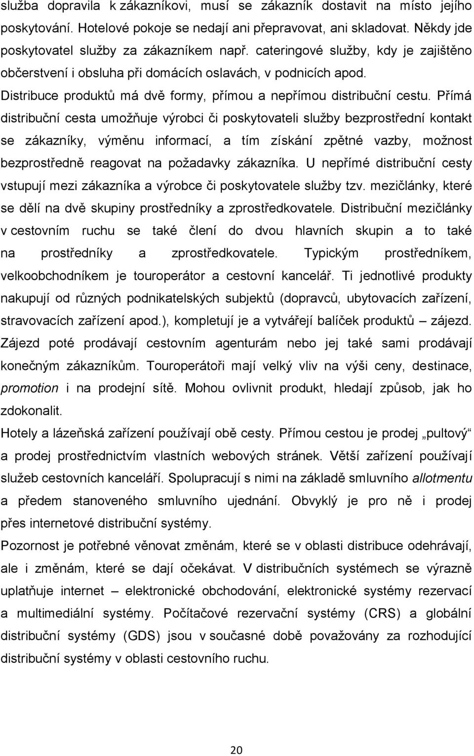 Přímá distribuční cesta umožňuje výrobci či poskytovateli služby bezprostřední kontakt se zákazníky, výměnu informací, a tím získání zpětné vazby, možnost bezprostředně reagovat na požadavky