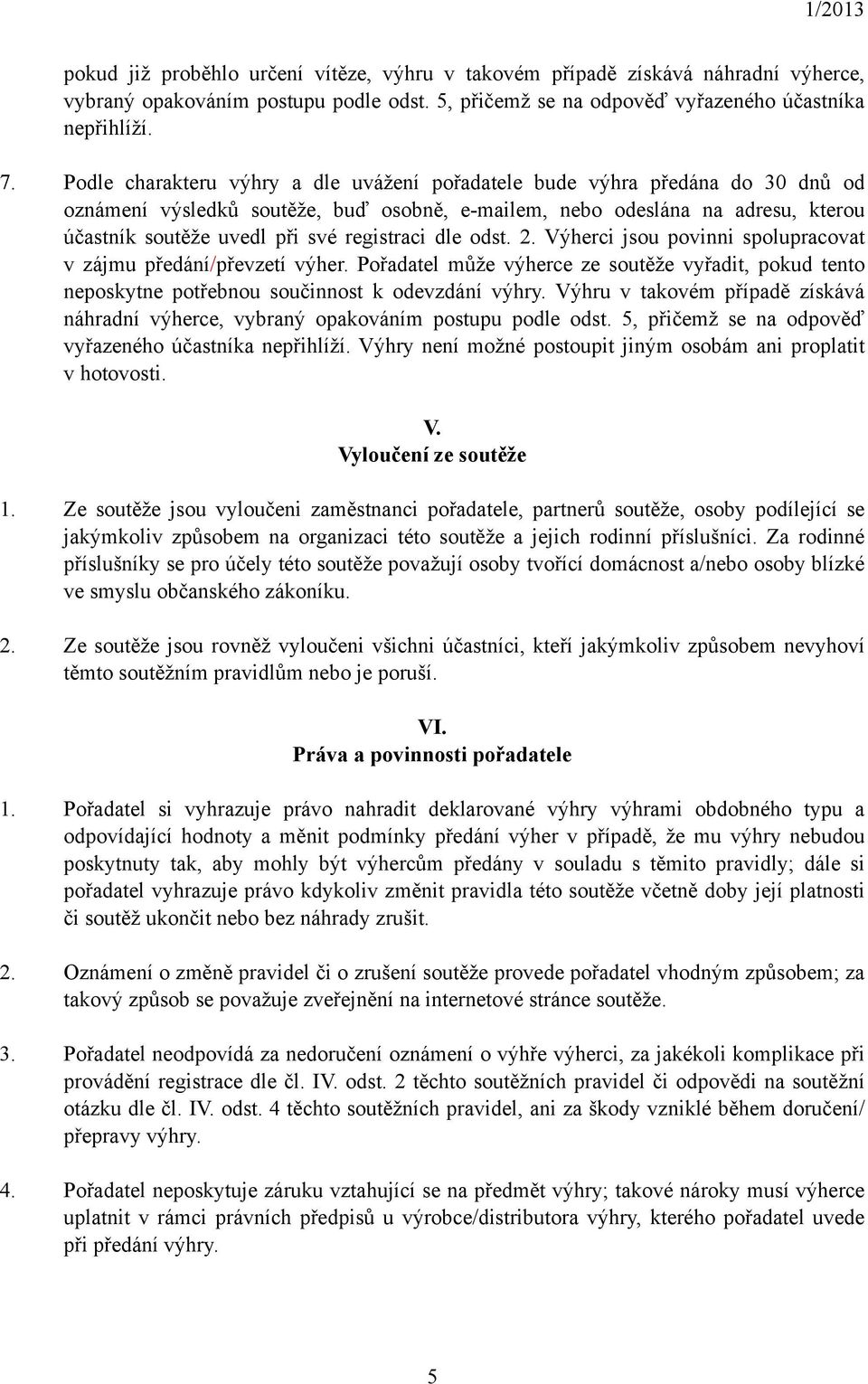 registraci dle odst. 2. Výherci jsou povinni spolupracovat v zájmu předání/převzetí výher. Pořadatel může výherce ze soutěže vyřadit, pokud tento neposkytne potřebnou součinnost k odevzdání výhry.