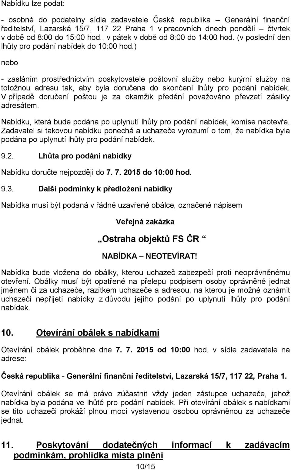 ) nebo - zasláním prostřednictvím poskytovatele poštovní služby nebo kurýrní služby na totožnou adresu tak, aby byla doručena do skončení lhůty pro podání nabídek.