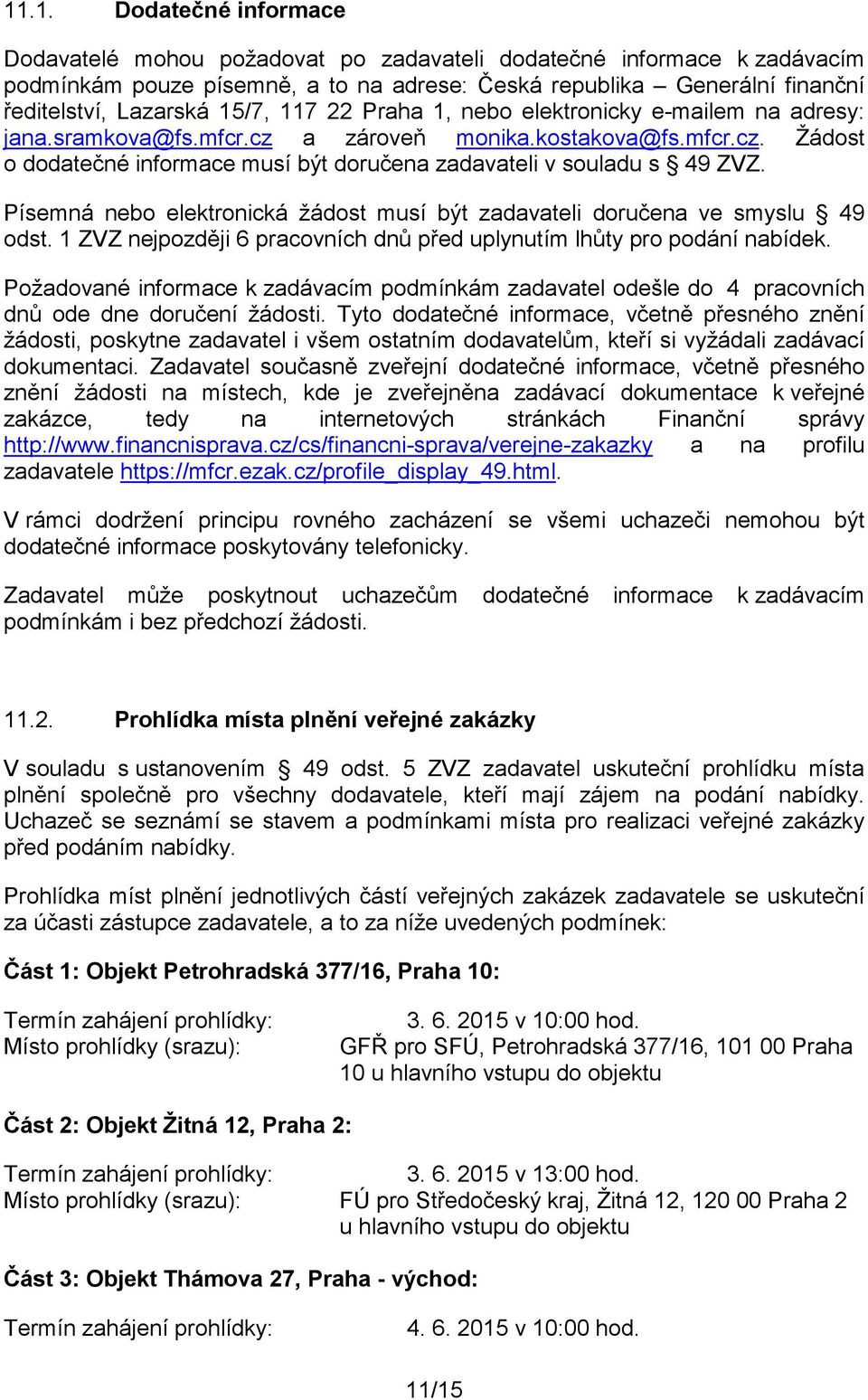 Písemná nebo elektronická žádost musí být zadavateli doručena ve smyslu 49 odst. 1 ZVZ nejpozději 6 pracovních dnů před uplynutím lhůty pro podání nabídek.