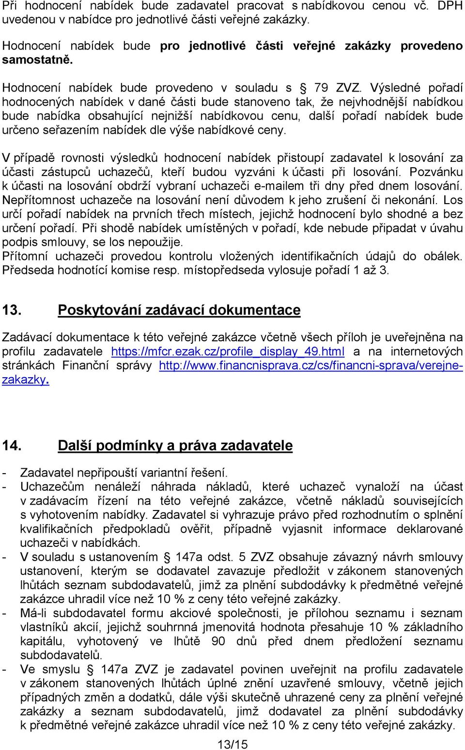 Výsledné pořadí hodnocených nabídek v dané části bude stanoveno tak, že nejvhodnější nabídkou bude nabídka obsahující nejnižší nabídkovou cenu, další pořadí nabídek bude určeno seřazením nabídek dle