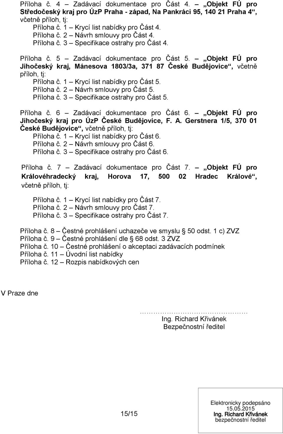 Objekt FÚ pro Jihočeský kraj, Mánesova 1803/3a, 371 87 České Budějovice, včetně příloh, tj: Příloha č. 1 Krycí list nabídky pro Část 5. Příloha č. 2 Návrh smlouvy pro Část 5. Příloha č. 3 Specifikace ostrahy pro Část 5.