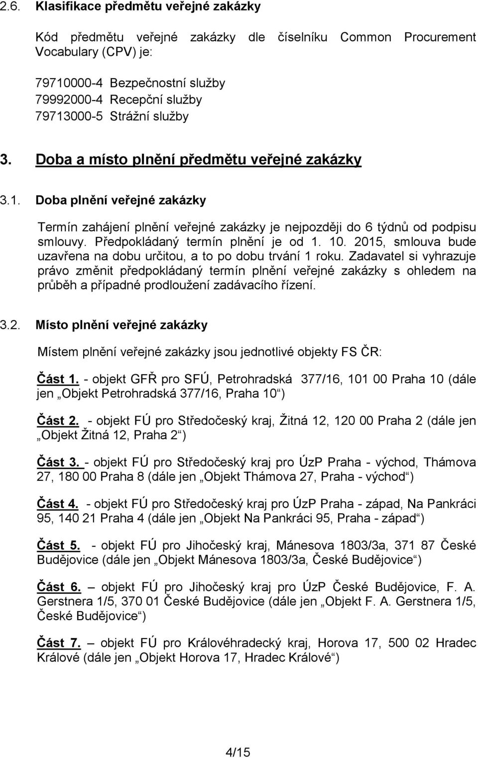 Předpokládaný termín plnění je od 1. 10. 2015, smlouva bude uzavřena na dobu určitou, a to po dobu trvání 1 roku.