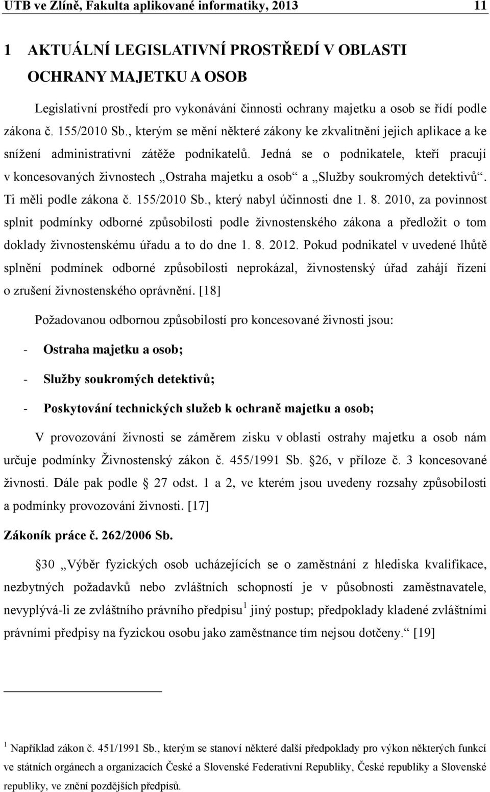 Jedná se o podnikatele, kteří pracují v koncesovaných živnostech Ostraha majetku a osob a Služby soukromých detektivů. Ti měli podle zákona č. 155/2010 Sb., který nabyl účinnosti dne 1. 8.