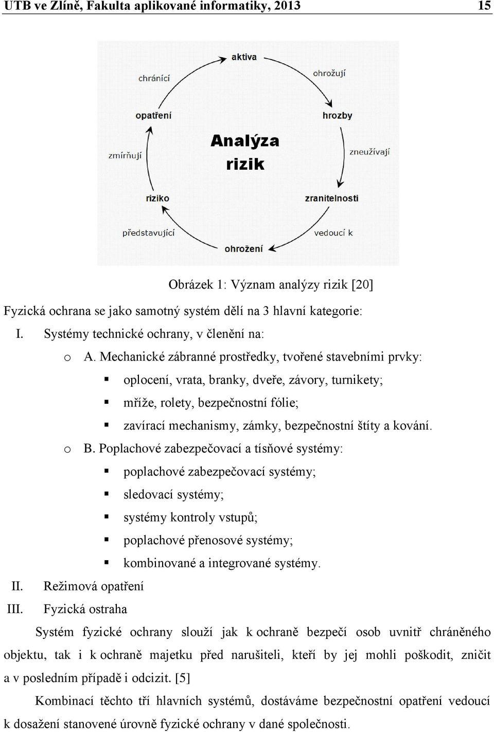 Mechanické zábranné prostředky, tvořené stavebními prvky: oplocení, vrata, branky, dveře, závory, turnikety; mříže, rolety, bezpečnostní fólie; zavírací mechanismy, zámky, bezpečnostní štíty a kování.