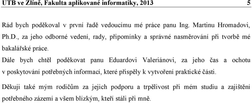 Dále bych chtěl poděkovat panu Eduardovi Valeriánovi, za jeho čas a ochotu v poskytování potřebných informací, které přispěly k