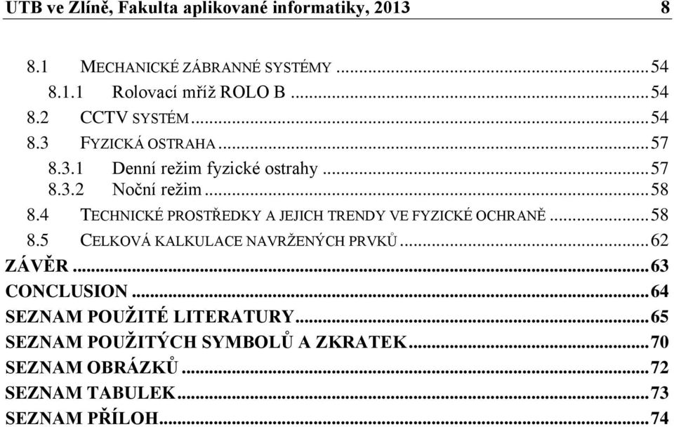 4 TECHNICKÉ PROSTŘEDKY A JEJICH TRENDY VE FYZICKÉ OCHRANĚ... 58 8.5 CELKOVÁ KALKULACE NAVRŽENÝCH PRVKŮ... 62 ZÁVĚR.